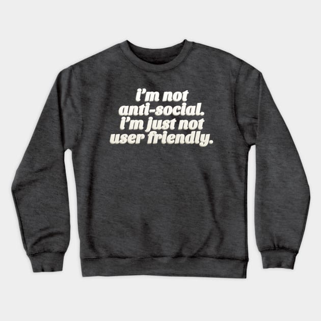 I'm Not Anti-Social - I'm Just Not User Friendly - Funny Typographic Design Crewneck Sweatshirt by DankFutura